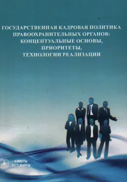 Государственная кадровая политика правоохранительных органов: концептуальные основы, приоритеты, технологии реализации : монография