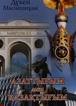 Азаттығым мен қазақтығым : елдік пайымдалар, сыр-сұхбаттар, толғамдар