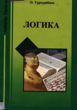 Логика : Гимназиялар мен лицейлердің және арнаулы мектептердің окушыларына арналған оқу құралы (сынама басылым)