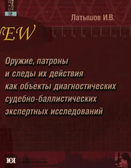 Оружие, патроны и следы их действия как объекты диагностических судебно-баллистических экспертных исследований (теоретические и прикладные аспекты) : монография
