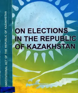 On elections in the Republic of Kazakhstan : The Constitutional act of the Republic of Kazakhstan