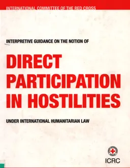 Direct Participation in Hostilities: under international humanitarian law : interpretive guidance on the notion of