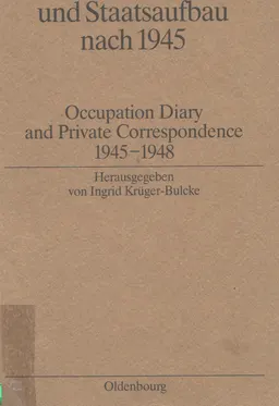 Besatzung und Staatsaufbau nach 1945: Occupation Diary and Private Correspondence 1945-1948