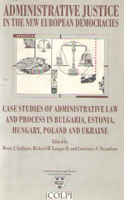 Administrative justice in the new European democracies: Case Studies of Administrative Law and Process in Bulgaria, Estonia, Hungary, Poland and Ukraine