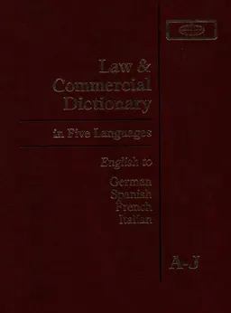 Law and Commercial Dictionary in Five Languages: A-J : Definitions of the Legal and Commercial Terms and Phrases of American, English, and Civil Law Jurisdiction