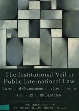 The Institutional Veil in Public International Law: International Organisations and the Law of Treaties