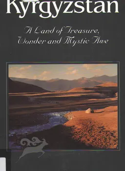 Kyrgyzstan. A Land of Treasure, Wonder and Tystic Awe