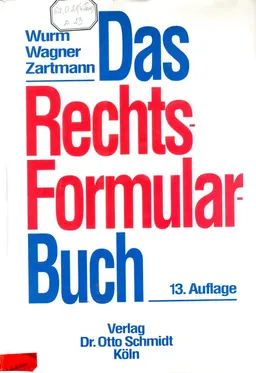 Das Rechtsformularbuch: Praktische Erlauterungen und Muster fur das Burgerliche Recht, Arbeits, Handels, Wirtschafts und Gesellschaftsrecht mit steuer-und kostenrechtlichen Hinweisen