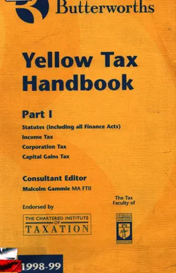 Butterworths Yellow Tax. Part 1. The legislation relating to-income tax, corporation tax, capital gains tax : Handbook 1998-1999