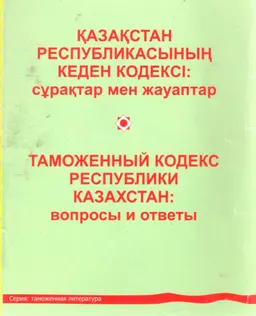 Қазақстан Республикасының кеден кодексі: сұрақтар мен жауаптар