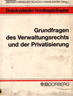Grundfragen des Verwaltungsrechts und der privatisierung : referate und diskussionsbeitrage des achten deutsch-polnischen Verwaltungskolloquiums vom 7.-11. September 1992 in Krakau