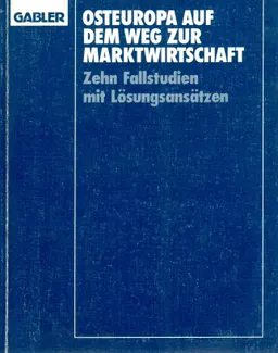 Osteuropa auf dem Weg zur Marktwirtschaft : zehn Fallstudien mit Lösungsansätzen