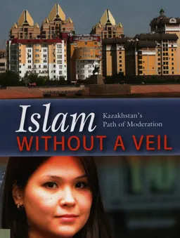 Islam without a veil : Kazakhstan's path of moderation