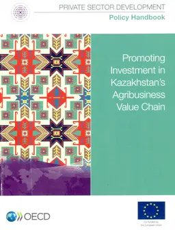 Promoting investment in Kazakhstan`s agribusiness value chain : Policy Handbook
