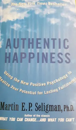 Authentic happiness : using the new positive psychology to realize your potential for deep fulfillment