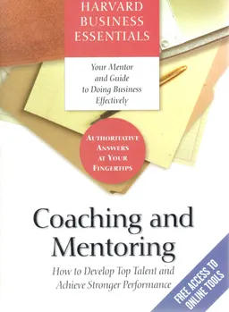 Coaching and mentoring : how to develop top talent and achieve stronger performance