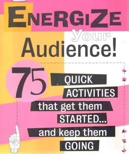 Energize your audience! : 75 quick activities that get them started-- and keep them going