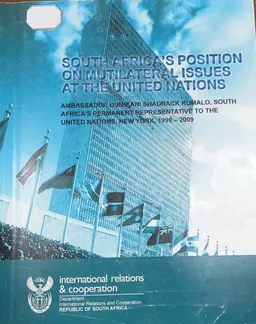 South Africa`s position on mutilateral issues at the United Nations : ambassador dumisani shadrack Kumalo, South Africa`s permanent representative to the United Nations, New York, 1999-2009