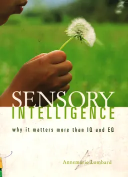 Sensory intelligence : why it matters more than IQ and EQ