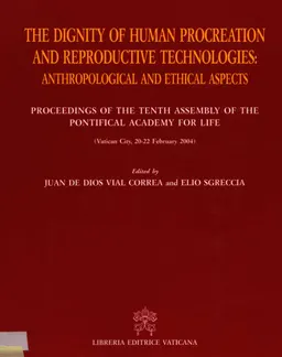 The dignity of human procreation and reproductive technologies : anthropological and ethical aspects : proceedings of tenth assembly of the Pontifical Academy for Life, Vatican City, 20-22 february 2004