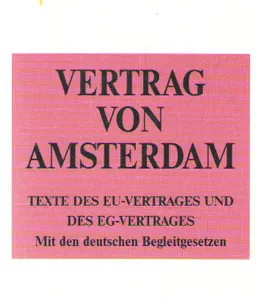 Vertrag von Amsterdam : Texte des EU-Vertrages und des EG-Vertrages mit den deutschen Begleitgesetzen
