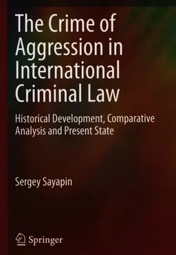 The crime of aggression in international criminal law : historical development, comparative analysis and present state : научное издание