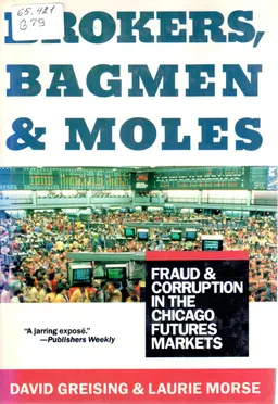 Brokers, bagmen, and moles (fraud and corruption in the chicago futures markets)