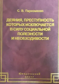 Деяния, преступность которых исключается в силу социальной полезности и необходимости : монография