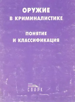 Оружие в криминалистике: понятие и классификация : Монография