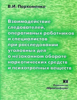 Взаимодействие следователей, оперативных работников и специалистов при расследовании уголовных дел о незаконном обороте наркотических средств и психотропных веществ (тактико-криминалистический и организационный аспекты) : Монография