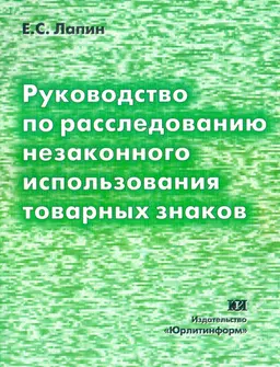 Руководство по расследованию незаконного использования товарных знаков : Монография