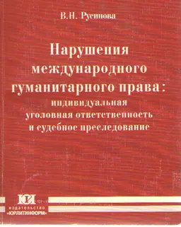 Нарушения международного гуманитарного права: индивидуальная уголовная ответственность и судебное преследование : научное издание