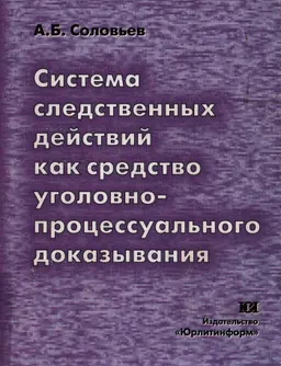 Система следственных действий как средство уголовно-процессуального доказывания (проблемы уголовного процесса и криминалистики) : научное издание