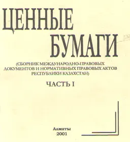 Ценные бумаги : сборник международн-правовых документов и нормативных правовых актов Республики Казахстан