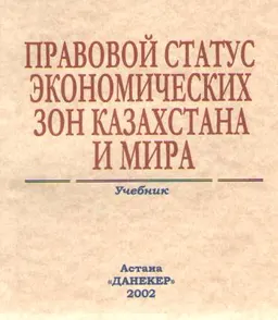 Правовой статус экономических зон Казахстана и мира : Учебник