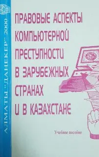 Правовые аспекты компьютерной преступности в зарубежных странах и в Казахстане : Учеб. пособие