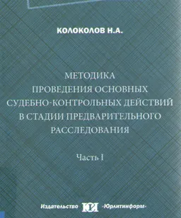 Методика проведения основных судебно-контрольных действий в стадии предварительного расследования. Ч.1