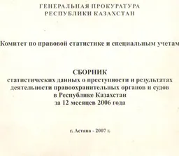 Сборник статистических данных о преступности и результатах деятельности правоохранительных органов и судов в Республике Казахстан за 12 месяцев 2006 года : статистистический материал