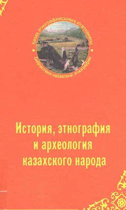 История, этнография и археология казахского народа : Сборник