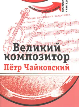 Великий композитор Петр Чайковский : Комплексное учебное пособие для изучающих русский язык как иностранный