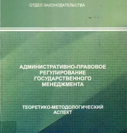 Административно-правовое регулирование государственного менеджмента : теоретико-методологический аспект
