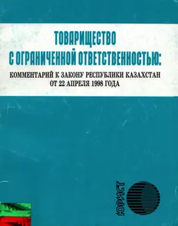Товарищество с ограниченной ответственностью : Комментарий к Закону Республики Казахстан от 22 апреля 1998 года