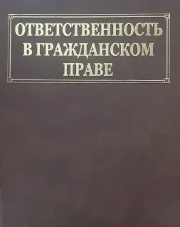 Ответственность в гражданском праве: Материалы международной научно-практической конференции ( в рамках ежегодных цивилистических чтений) 22-23 мая 2006г : сборник научных трудов