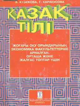 Қазақ тілі : Жоғары оқу орындарының экономика факультеттеріне арналған. Орташа және жалғас топтар үшін