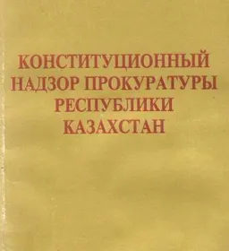 Конституционный надзор прокуратуры Республики Казахстан : монография