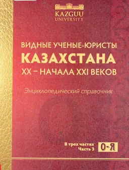 Видные ученые-юристы Казахстана XX-начала XXI веков. Энциклопедический справочник : В 3-х ч. Ч. 3. О-Я
