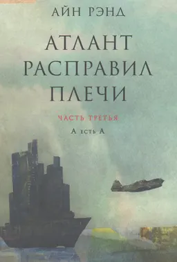 Атлант расправил плечи. В 3 ч. Ч.3. А ЕСТЬ А