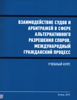 Взаимодействие судов и арбитражей в сфере альтернативного разрешения споров. Международный гражданский процесс : учебный курс