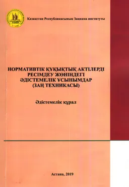 Нормативтік құқықтық актілерді ресімдеу жөніндегі әдістемелік ұсынымдар (заң техникасы) : Әдістемелік құрал
