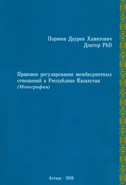 Правовое регулирование межбюджетных отношений в Республике Казахстан : Монография
